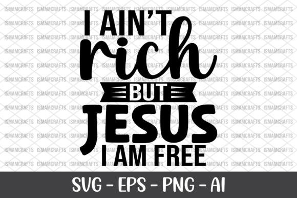 I Ain't Rich but Jesus I Am Free SVG & Freebies