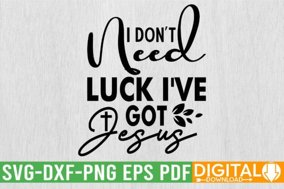 I Dont Need Luck Ive Got Jesus SVG Desi T-Shirt Designs